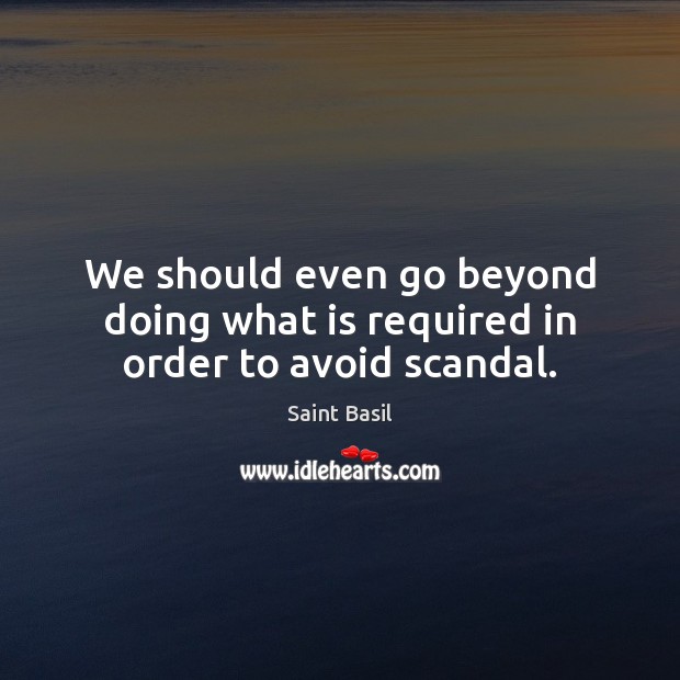 We should even go beyond doing what is required in order to avoid scandal. Saint Basil Picture Quote