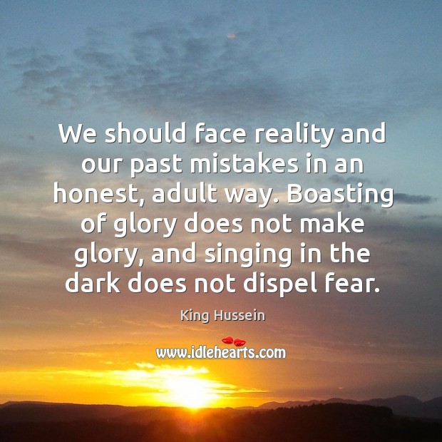We should face reality and our past mistakes in an honest, adult way. King Hussein Picture Quote
