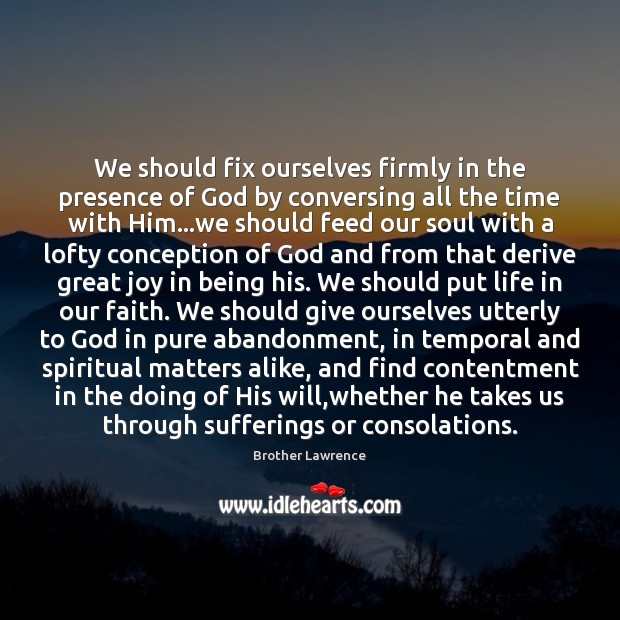 We should fix ourselves firmly in the presence of God by conversing Brother Lawrence Picture Quote