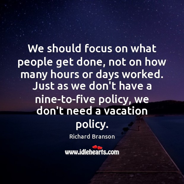 We should focus on what people get done, not on how many Richard Branson Picture Quote