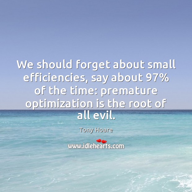 We should forget about small efficiencies, say about 97% of the time: premature Image