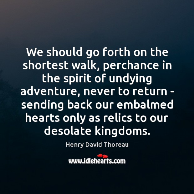 We should go forth on the shortest walk, perchance in the spirit Henry David Thoreau Picture Quote