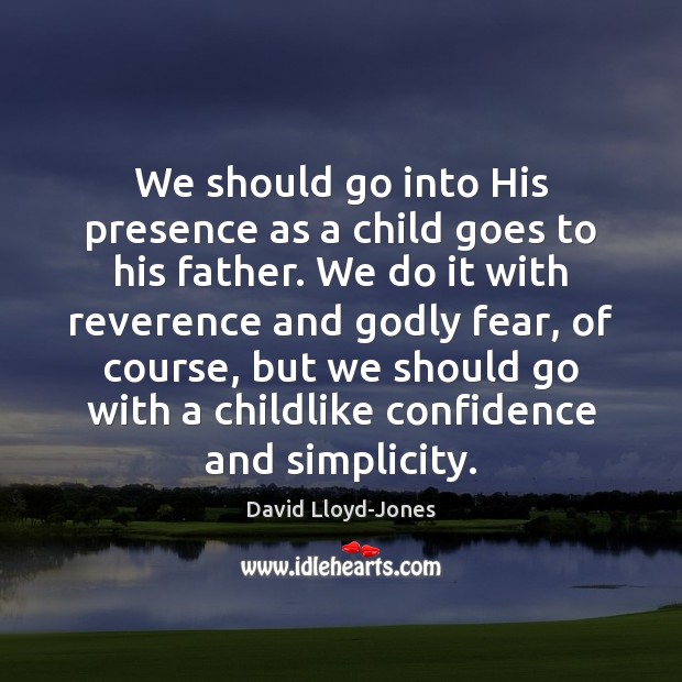 We should go into His presence as a child goes to his David Lloyd-Jones Picture Quote