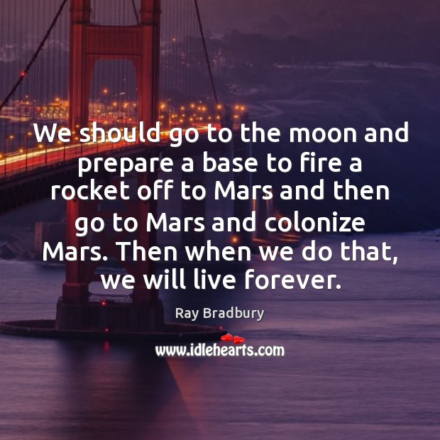 We should go to the moon and prepare a base to fire Ray Bradbury Picture Quote
