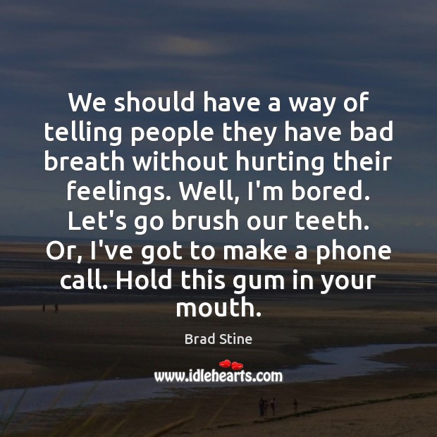 We should have a way of telling people they have bad breath Brad Stine Picture Quote