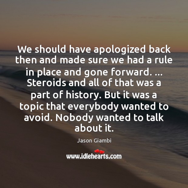We should have apologized back then and made sure we had a Image