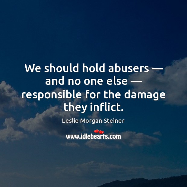We should hold abusers — and no one else — responsible for the damage they inflict. Image