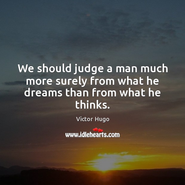We should judge a man much more surely from what he dreams than from what he thinks. Victor Hugo Picture Quote