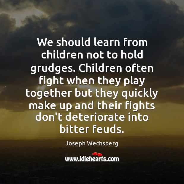 We should learn from children not to hold grudges. Children often fight Image