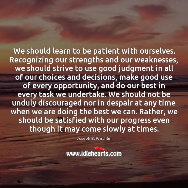 We should learn to be patient with ourselves. Recognizing our strengths and Joseph B. Wirthlin Picture Quote