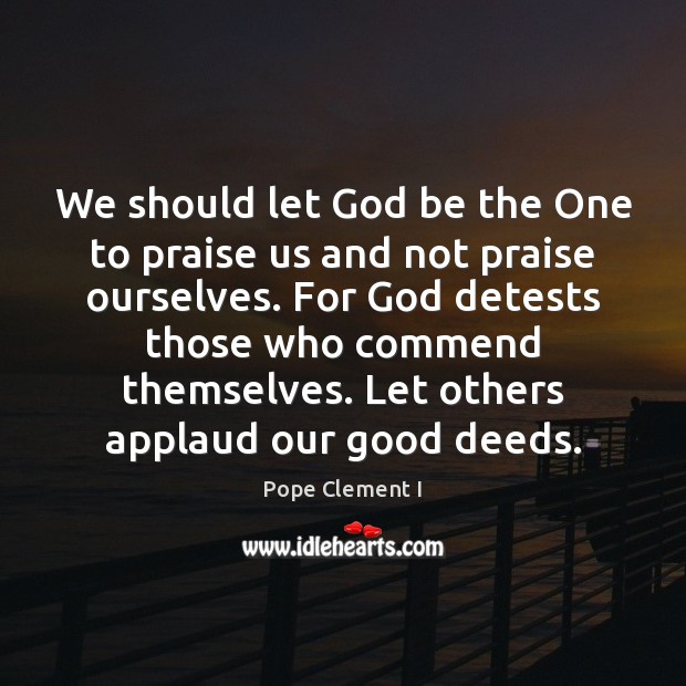 We should let God be the One to praise us and not Image