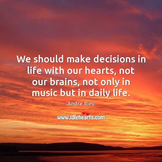 We should make decisions in life with our hearts, not our brains, Andre Rieu Picture Quote