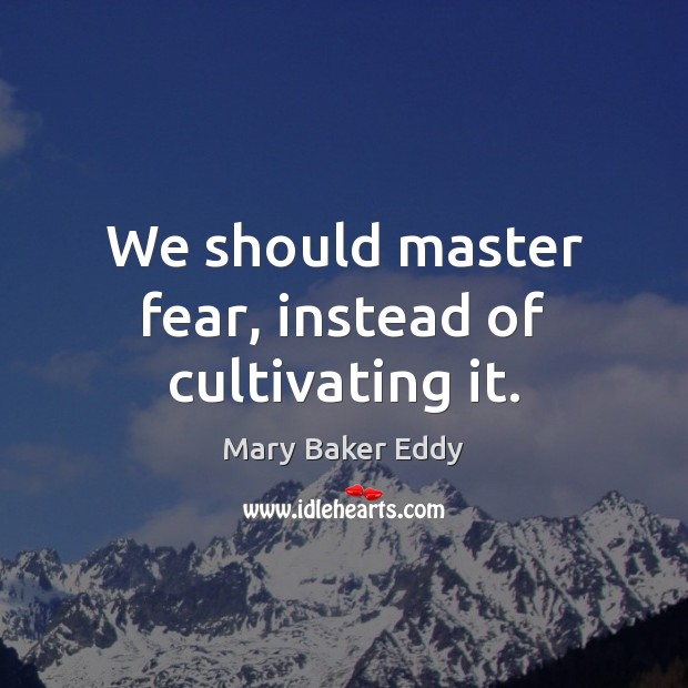 We should master fear, instead of cultivating it. Image