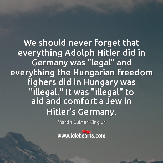 We should never forget that everything Adolph Hitler did in Germany was “ Image