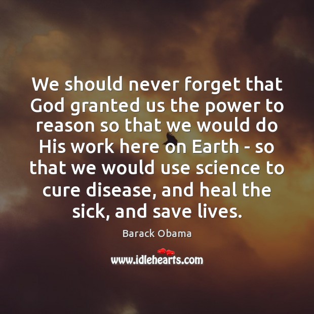 We should never forget that God granted us the power to reason 