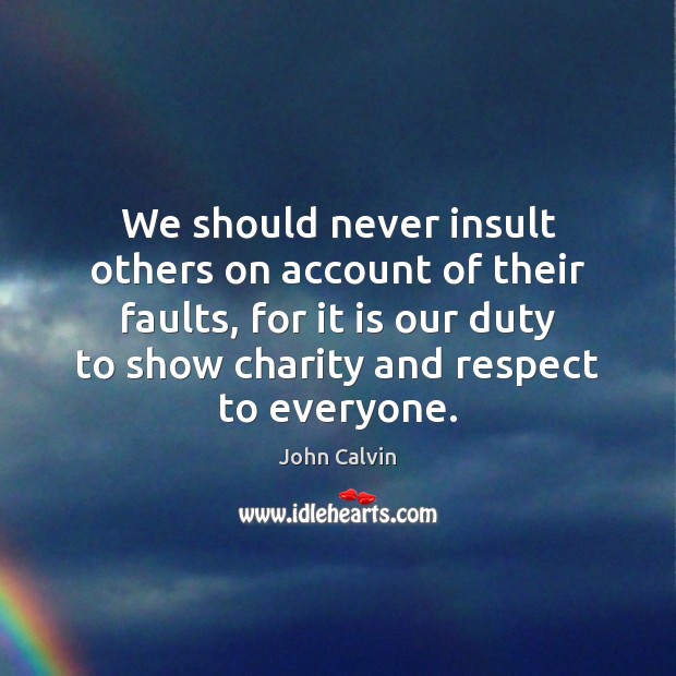 We should never insult others on account of their faults, for it John Calvin Picture Quote