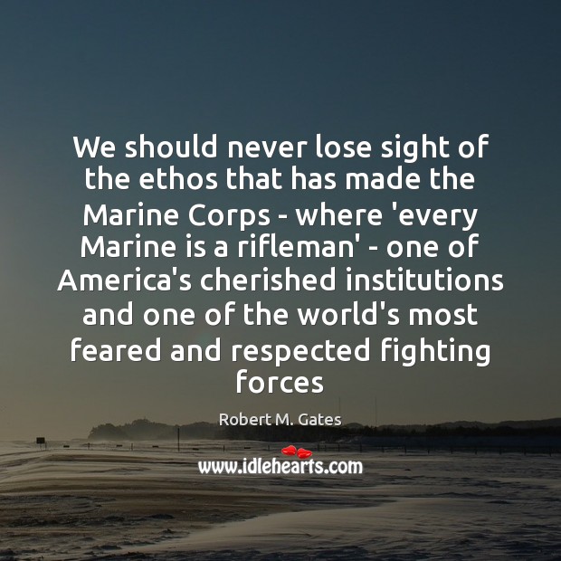 We should never lose sight of the ethos that has made the Robert M. Gates Picture Quote