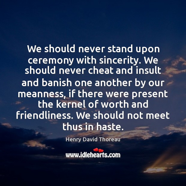 We should never stand upon ceremony with sincerity. We should never cheat Insult Quotes Image