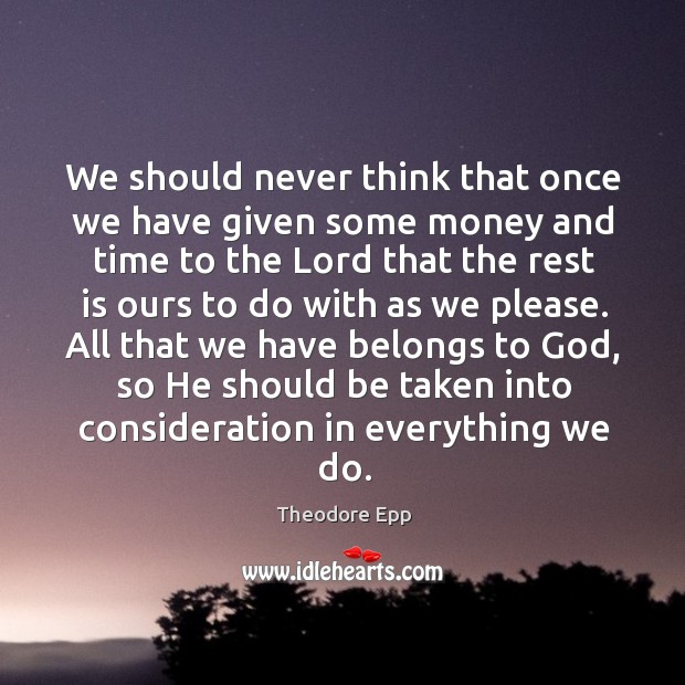 We should never think that once we have given some money and Theodore Epp Picture Quote