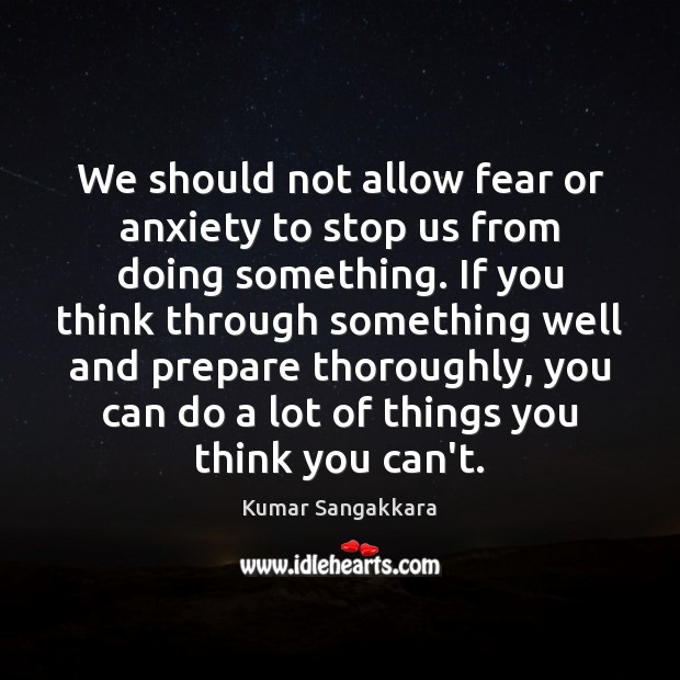 We should not allow fear or anxiety to stop us from doing Kumar Sangakkara Picture Quote