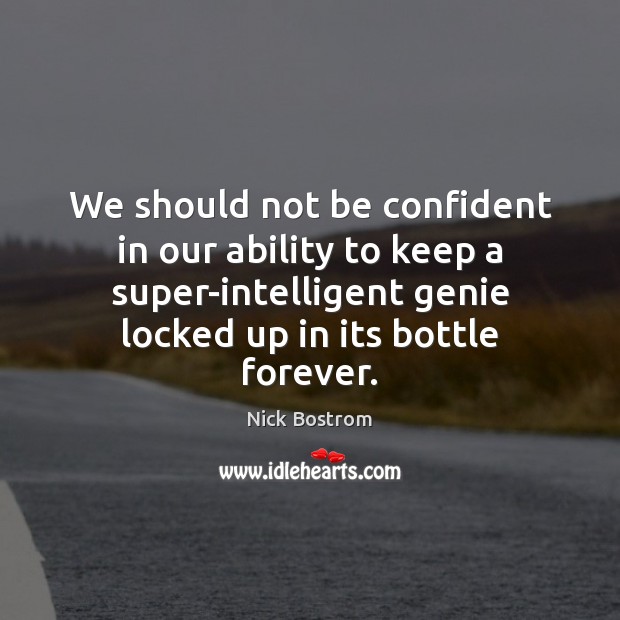 We should not be confident in our ability to keep a super-intelligent Nick Bostrom Picture Quote