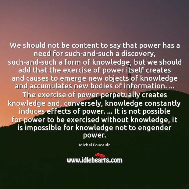 We should not be content to say that power has a need Michel Foucault Picture Quote
