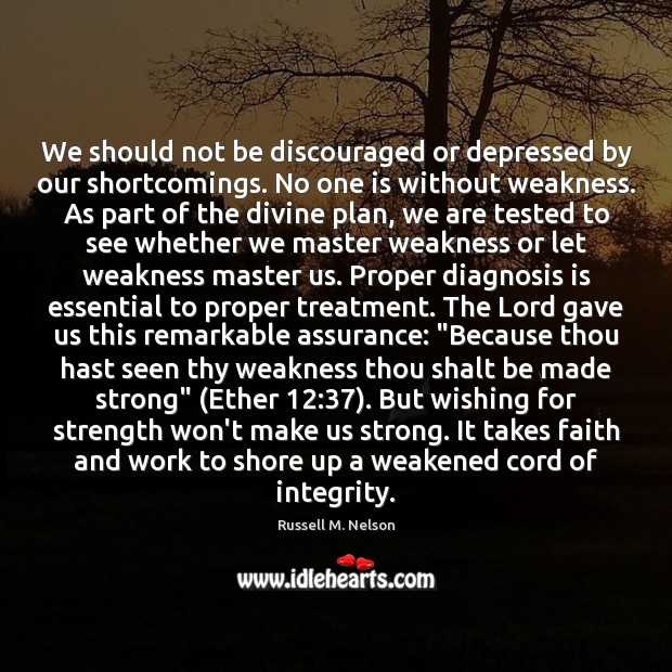 We should not be discouraged or depressed by our shortcomings. No one Russell M. Nelson Picture Quote