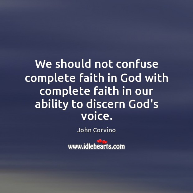 We should not confuse complete faith in God with complete faith in John Corvino Picture Quote