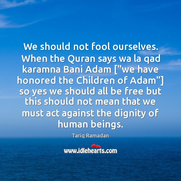 We should not fool ourselves. When the Quran says wa la qad Tariq Ramadan Picture Quote