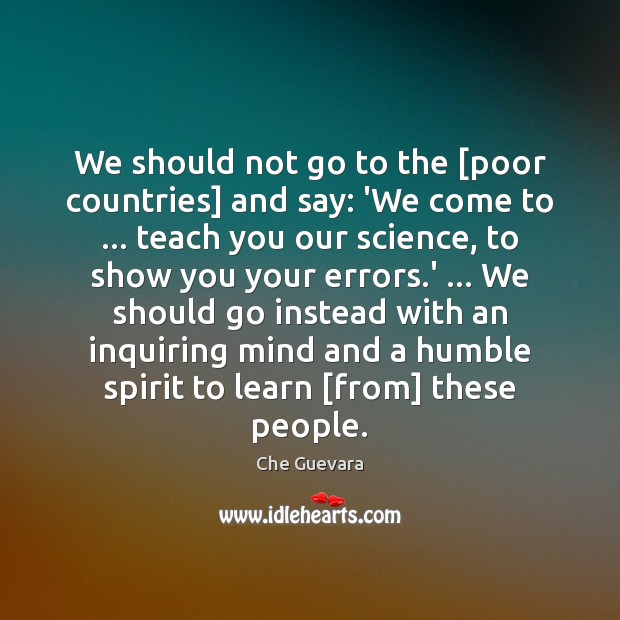 We should not go to the [poor countries] and say: ‘We come Che Guevara Picture Quote