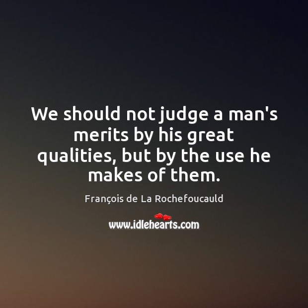 We should not judge a man’s merits by his great qualities, but François de La Rochefoucauld Picture Quote