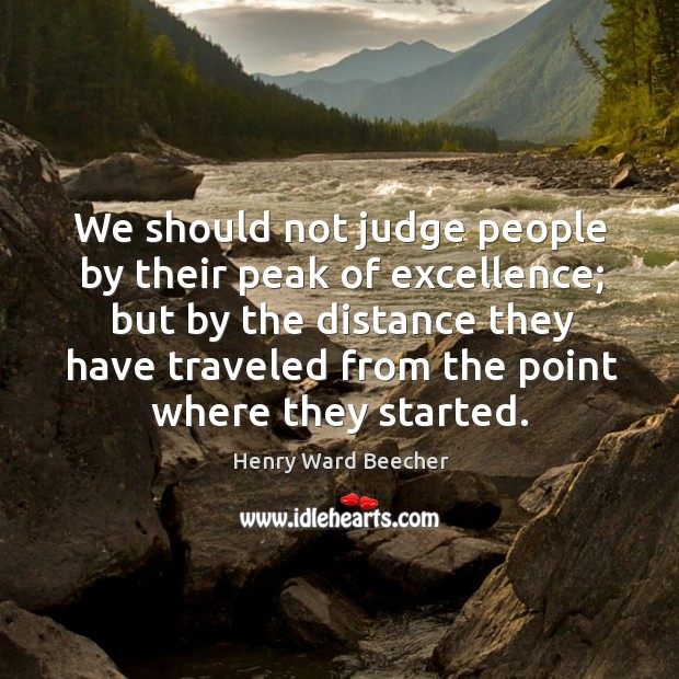 We should not judge people by their peak of excellence; but by the distance they have traveled Image