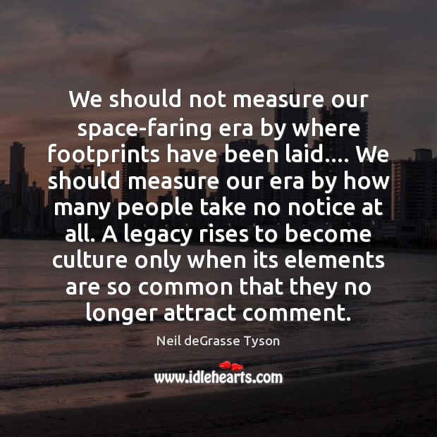 We should not measure our space-faring era by where footprints have been Neil deGrasse Tyson Picture Quote