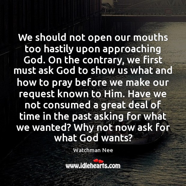 We should not open our mouths too hastily upon approaching God. On Watchman Nee Picture Quote