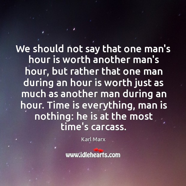 We should not say that one man’s hour is worth another man’s Karl Marx Picture Quote