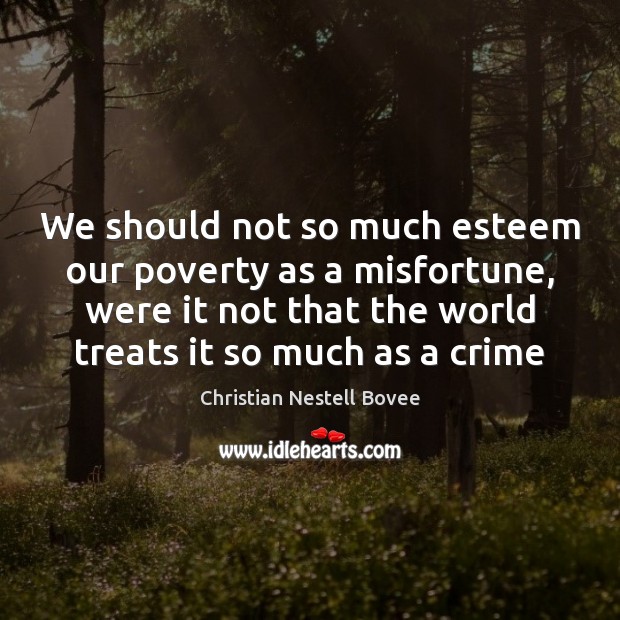 We should not so much esteem our poverty as a misfortune, were Christian Nestell Bovee Picture Quote