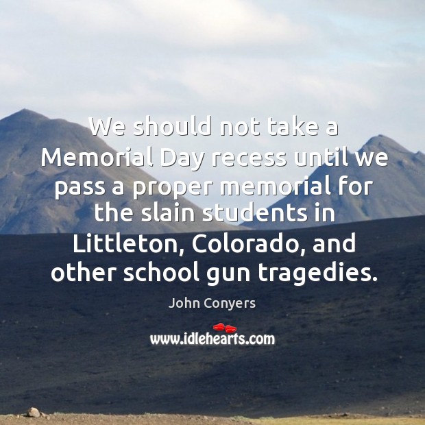 We should not take a Memorial Day recess until we pass a Memorial Day Quotes Image