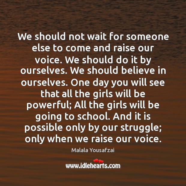 We should not wait for someone else to come and raise our Malala Yousafzai Picture Quote