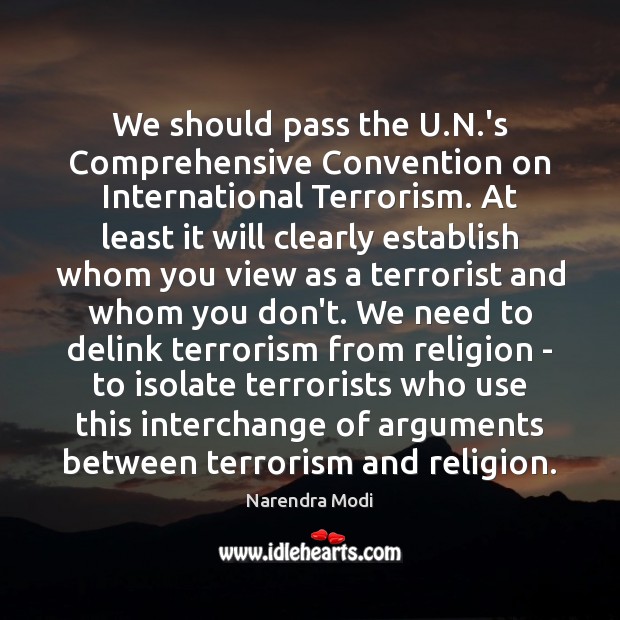 We should pass the U.N.’s Comprehensive Convention on International Terrorism. Narendra Modi Picture Quote