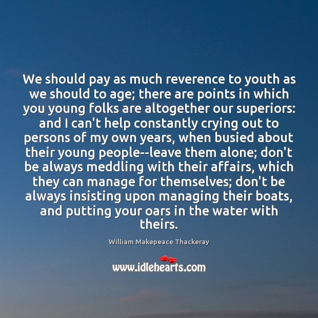 We should pay as much reverence to youth as we should to William Makepeace Thackeray Picture Quote
