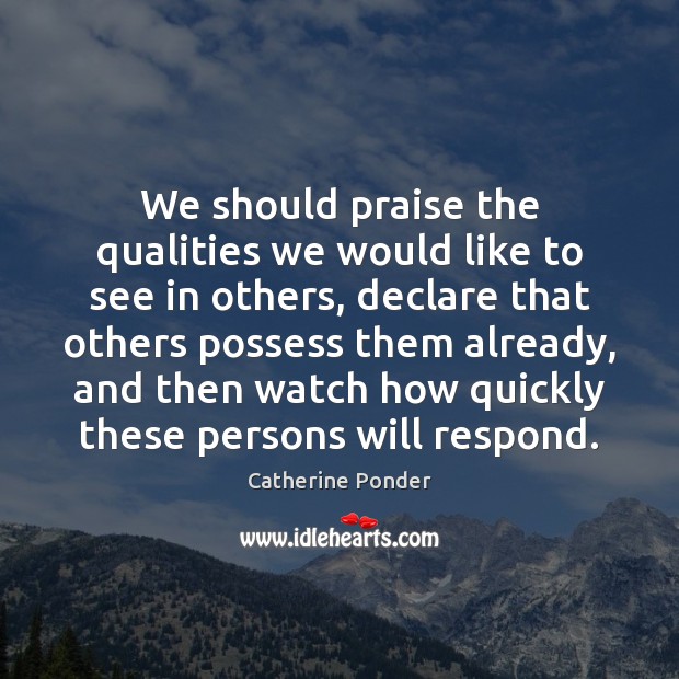 We should praise the qualities we would like to see in others, Catherine Ponder Picture Quote