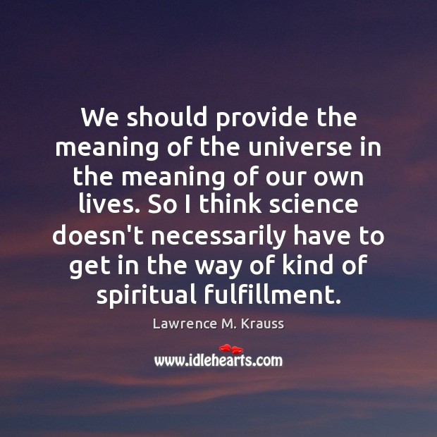 We should provide the meaning of the universe in the meaning of Lawrence M. Krauss Picture Quote