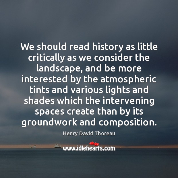 We should read history as little critically as we consider the landscape, Image