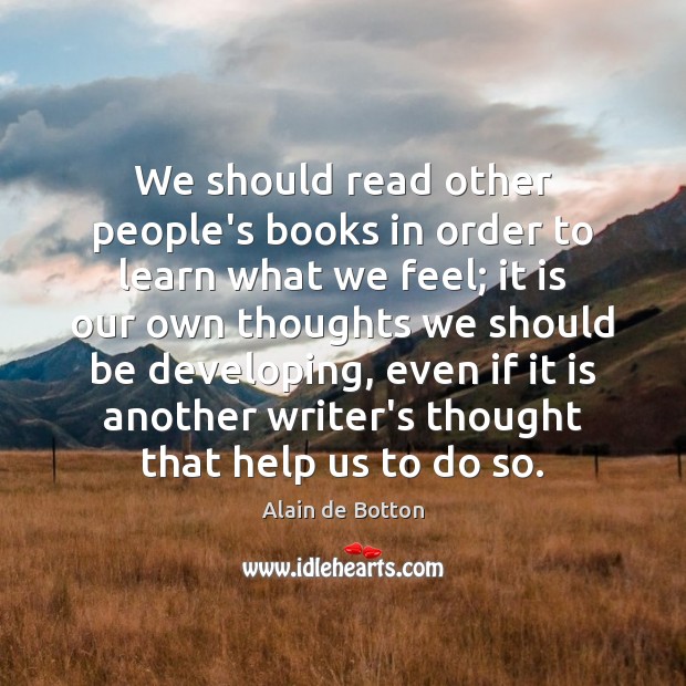 We should read other people’s books in order to learn what we Alain de Botton Picture Quote