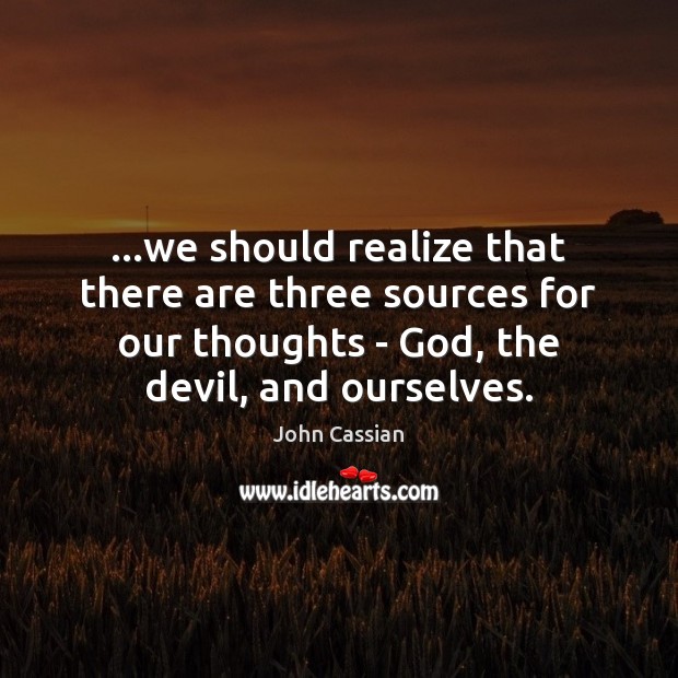 …we should realize that there are three sources for our thoughts – John Cassian Picture Quote