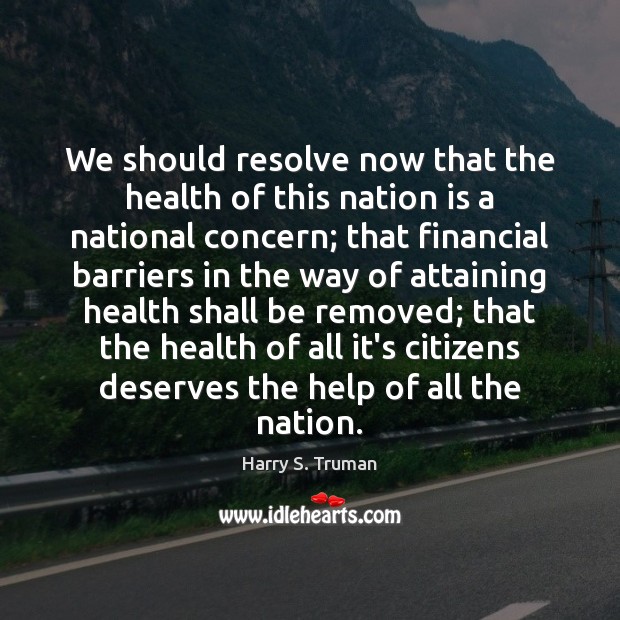 We should resolve now that the health of this nation is a Harry S. Truman Picture Quote