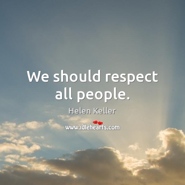 We should respect all people. Helen Keller Picture Quote
