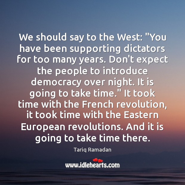 We should say to the West: “You have been supporting dictators for Expect Quotes Image