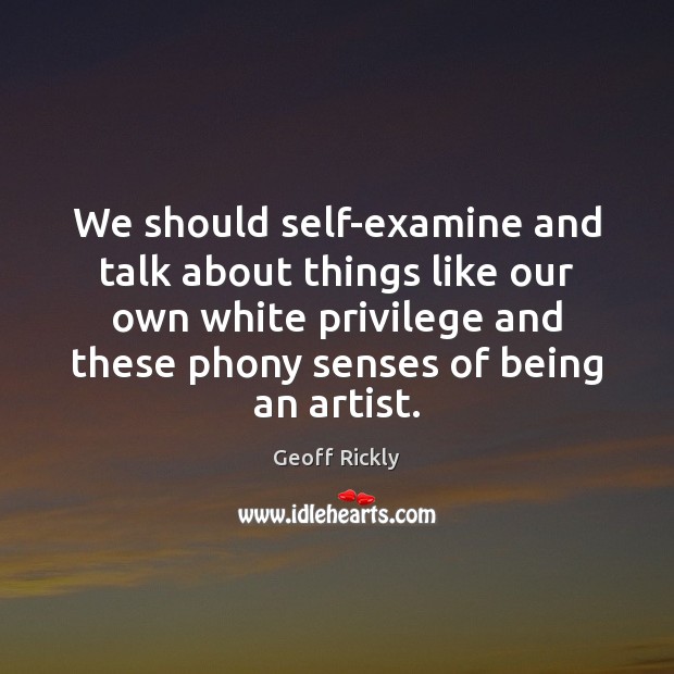 We should self-examine and talk about things like our own white privilege Geoff Rickly Picture Quote