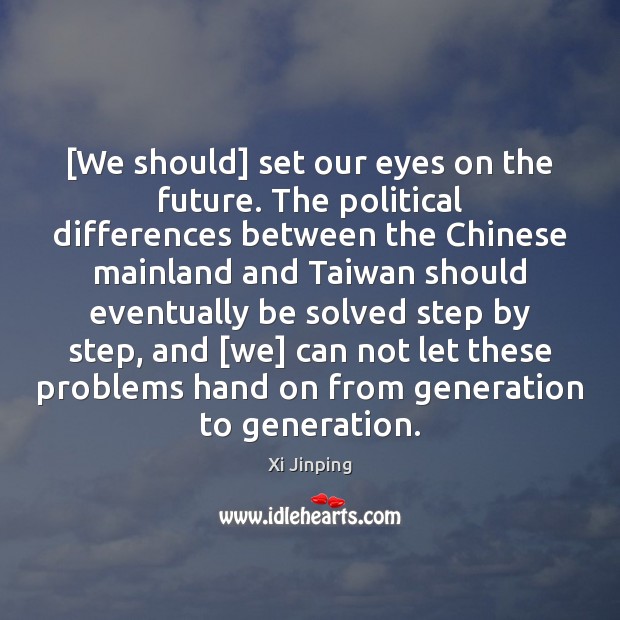 [We should] set our eyes on the future. The political differences between Xi Jinping Picture Quote